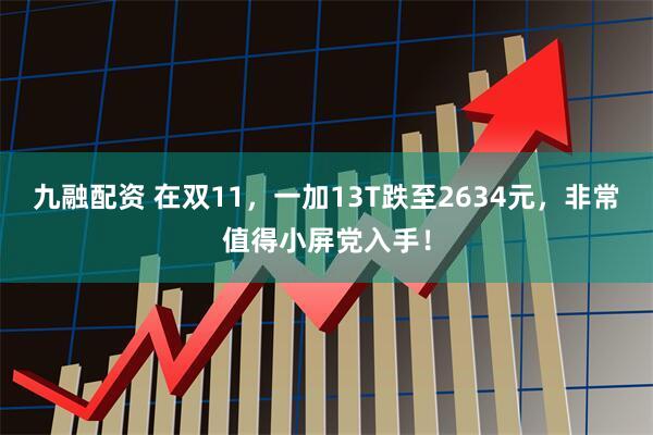 九融配资 在双11，一加13T跌至2634元，非常值得小屏党入手！